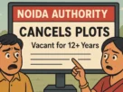 Noida Authority Cancels Allotments of Residential Plots Vacant for Over 12 Years